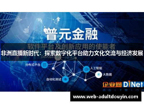 非洲直播新时代:探索数字化平台助力文化交流与经济发展 非洲直播新时代:探索数字化平台助力文化交流与经济发展